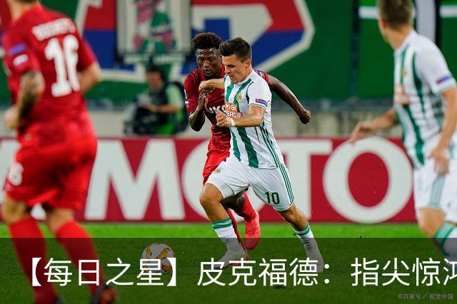 【每日之星】皮克福德：指尖惊鸿怒吼成盾 质疑声中征服地狱