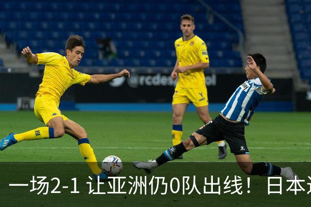 一场2-1 让亚洲仍0队出线！日本进退两难：放水不遇巴西 也要碰法国