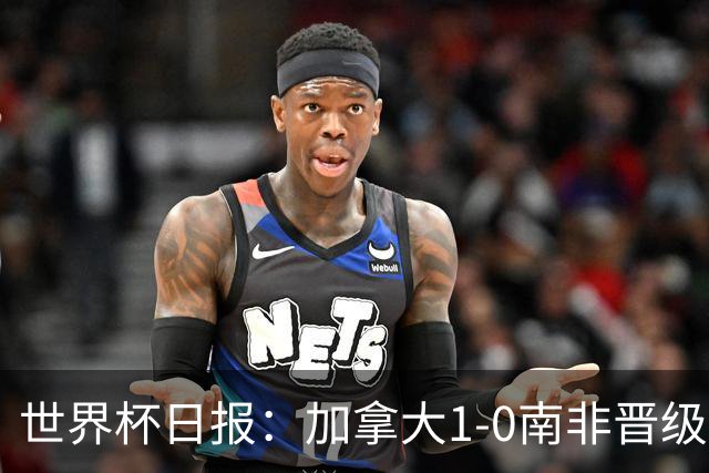世界杯日报：加拿大1-0南非晋级创历史 韩国主帅洪明甫下课