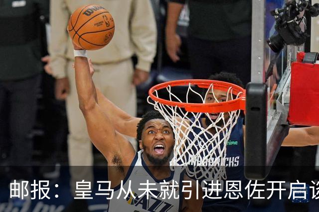 邮报：皇马从未就引进恩佐开启谈判，但后续仍不排除采取行动